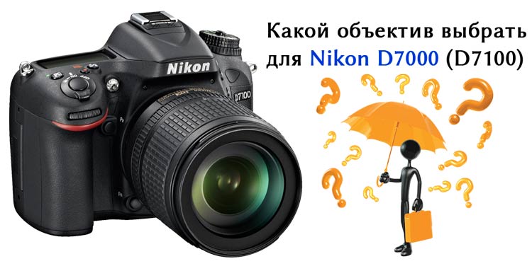 Какой объектив выбрать для Nikon D7000 и D7100 объективы nikon d7000, объективы nikon d7100